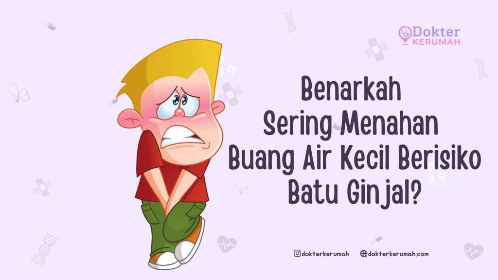 Benarkah Sering Menahan Buang Air Kecil Berisiko Batu Ginjal?