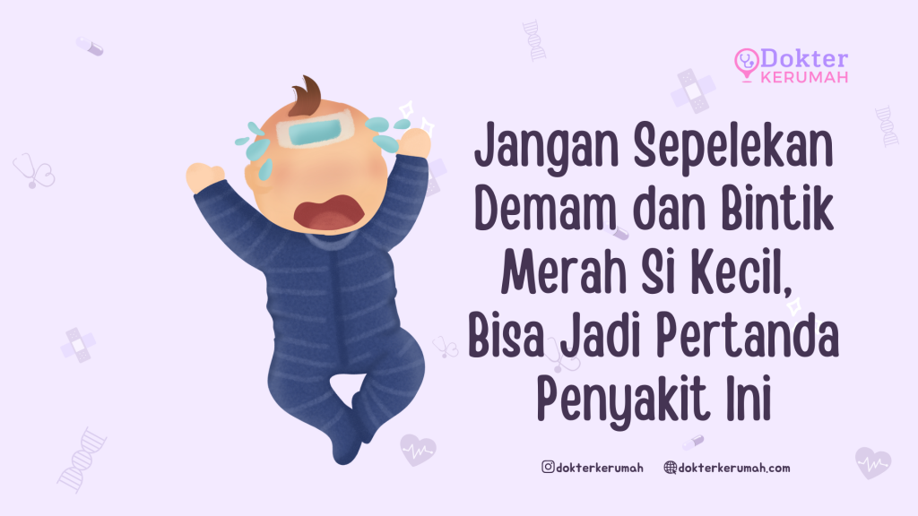 Jangan Sepelekan Demam dan Bintik Merah Si Kecil, Bisa Jadi Pertanda Penyakit Ini