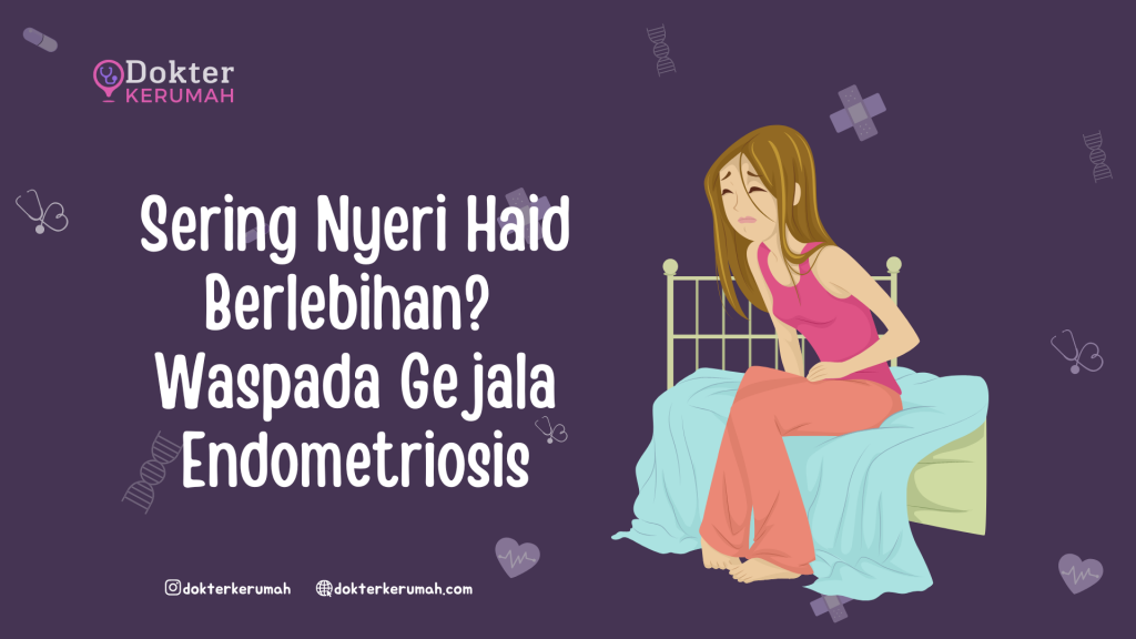 Sering Nyeri Haid Berlebihan? Waspada Gejala Endometriosis